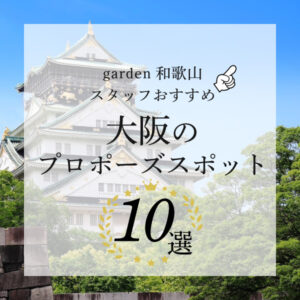 garden和歌山スタッフがおすすめする大阪のプロポーズスポット10選！