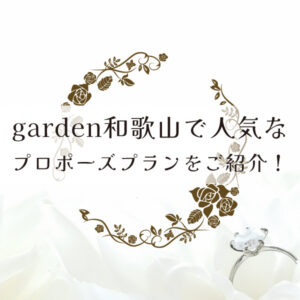 garden和歌山で人気のプロポーズプランをご紹介！