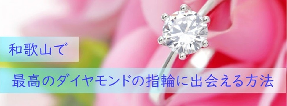 和歌山で最高のダイヤモンドの婚約指輪と出会える方法